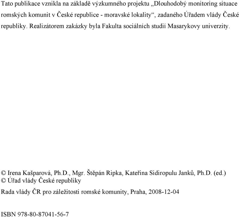 Realizátorem zakázky byla Fakulta sociálních studií Masarykovy univerzity. Irena Kašparová, Ph.D., Mgr.