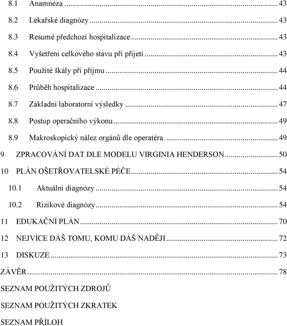 ... 49 9 ZPRACOVÁNÍ DAT DLE MODELU VIRGINIA HENDERSON... 50 10 PLÁN OŠETŘOVATELSKÉ PÉČE... 54 10.1 Aktuální diagnózy... 54 10.2 Rizikové diagnózy.