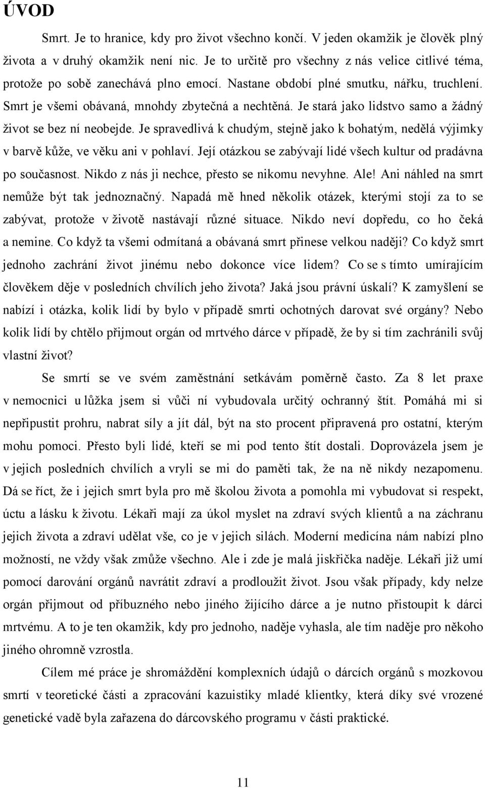 Je stará jako lidstvo samo a žádný život se bez ní neobejde. Je spravedlivá k chudým, stejně jako k bohatým, nedělá výjimky v barvě kůže, ve věku ani v pohlaví.