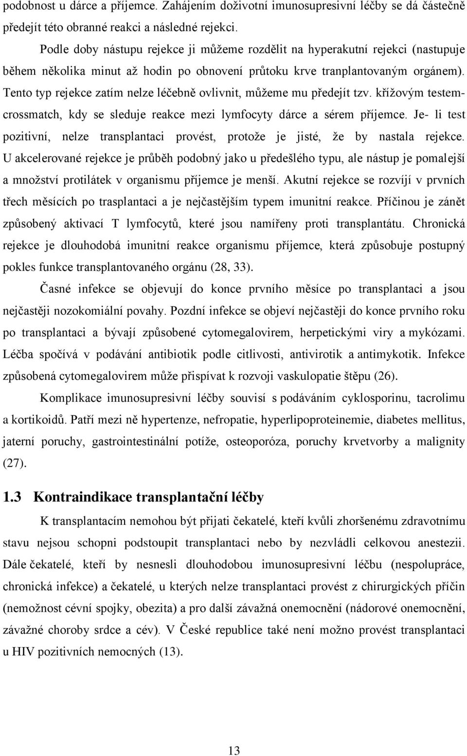 Tento typ rejekce zatím nelze léčebně ovlivnit, můžeme mu předejít tzv. křížovým testemcrossmatch, kdy se sleduje reakce mezi lymfocyty dárce a sérem příjemce.