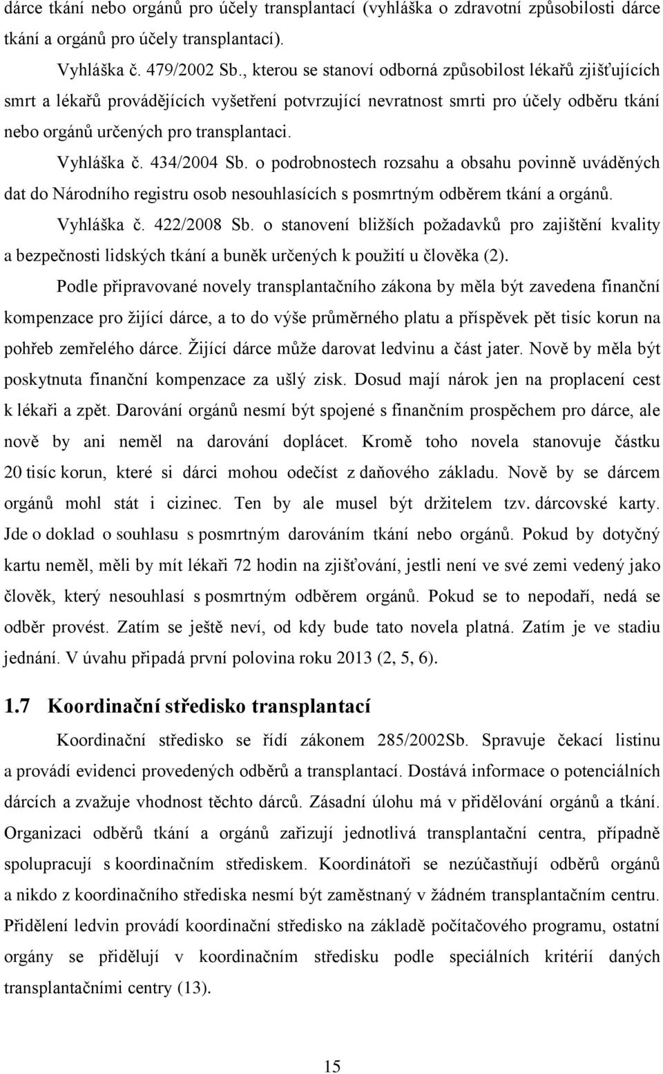 Vyhláška č. 434/2004 Sb. o podrobnostech rozsahu a obsahu povinně uváděných dat do Národního registru osob nesouhlasících s posmrtným odběrem tkání a orgánů. Vyhláška č. 422/2008 Sb.