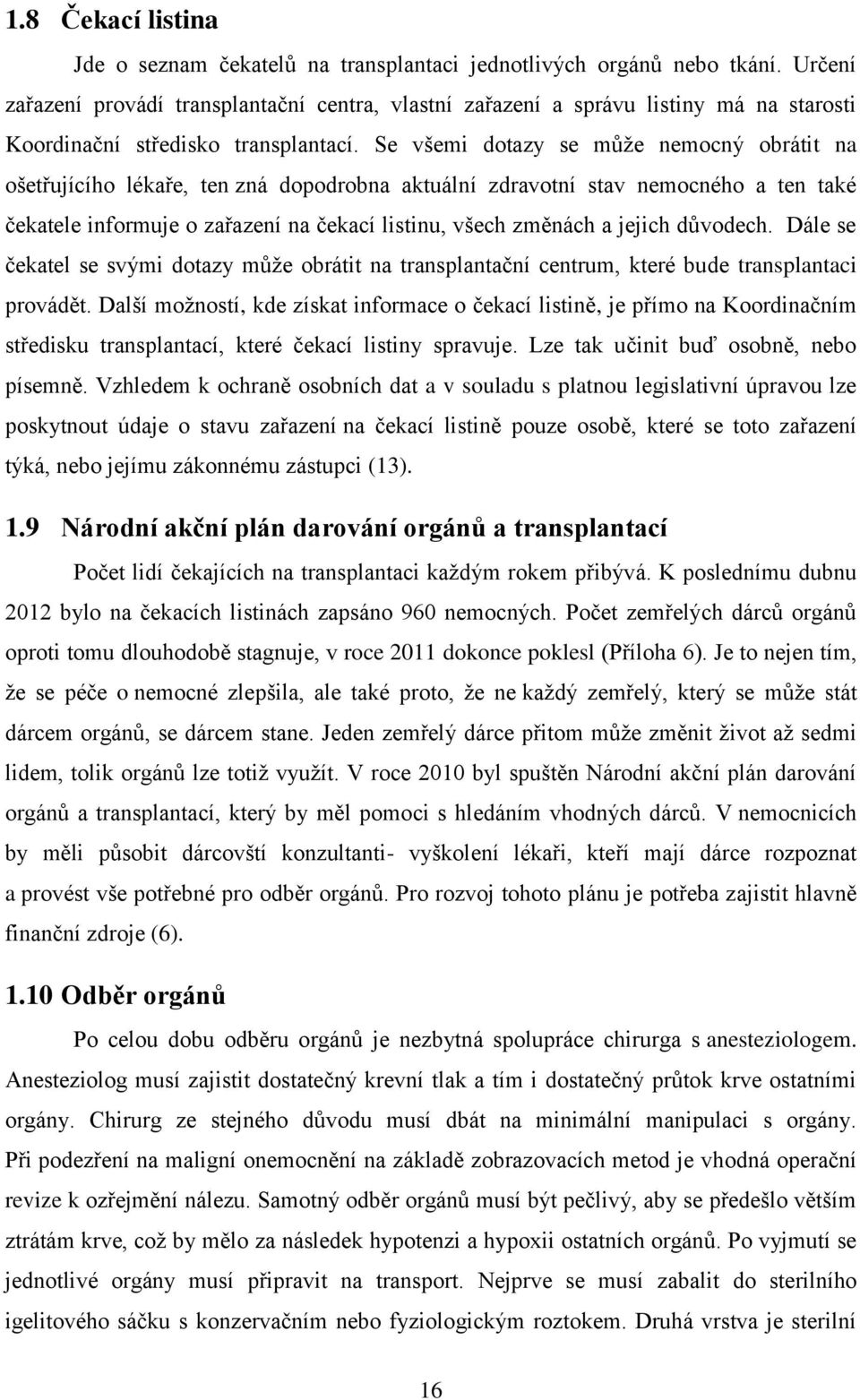 Se všemi dotazy se může nemocný obrátit na ošetřujícího lékaře, ten zná dopodrobna aktuální zdravotní stav nemocného a ten také čekatele informuje o zařazení na čekací listinu, všech změnách a jejich