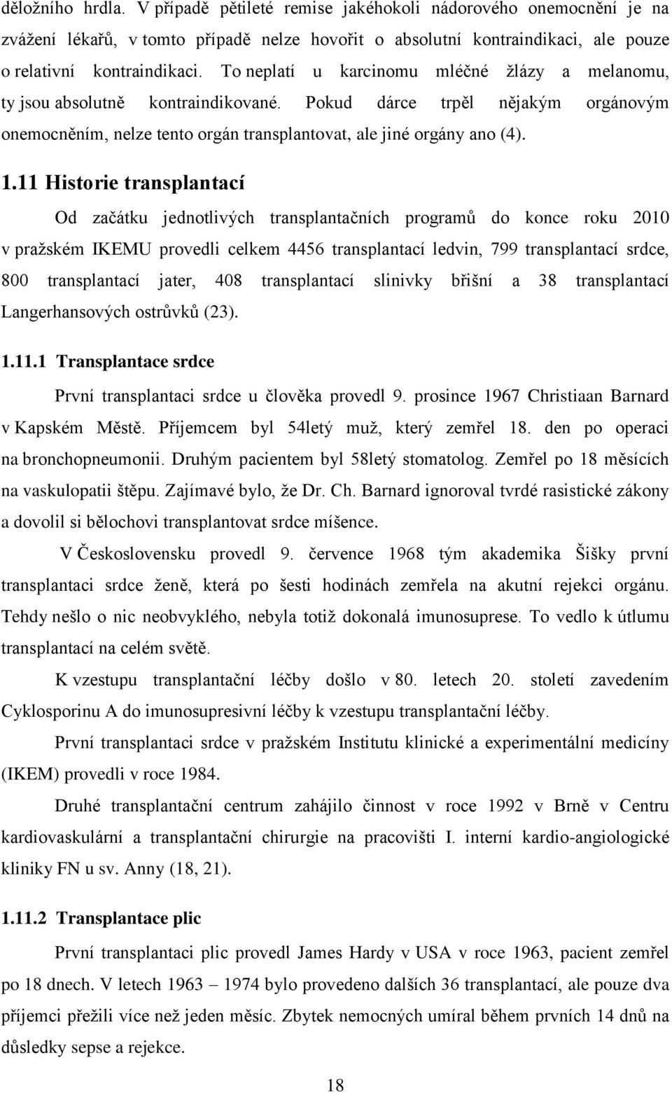 11 Historie transplantací Od začátku jednotlivých transplantačních programů do konce roku 2010 v pražském IKEMU provedli celkem 4456 transplantací ledvin, 799 transplantací srdce, 800 transplantací