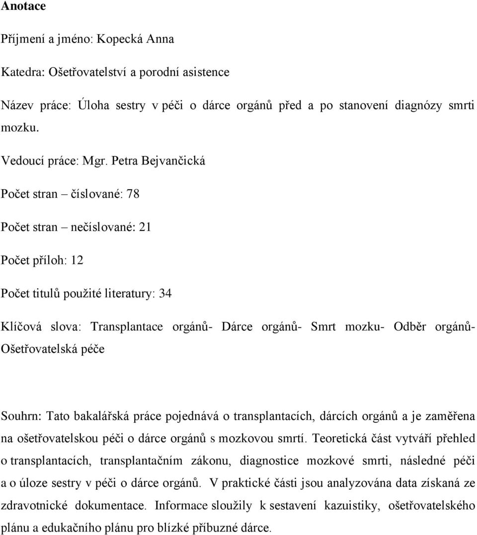 orgánů- Ošetřovatelská péče Souhrn: Tato bakalářská práce pojednává o transplantacích, dárcích orgánů a je zaměřena na ošetřovatelskou péči o dárce orgánů s mozkovou smrtí.