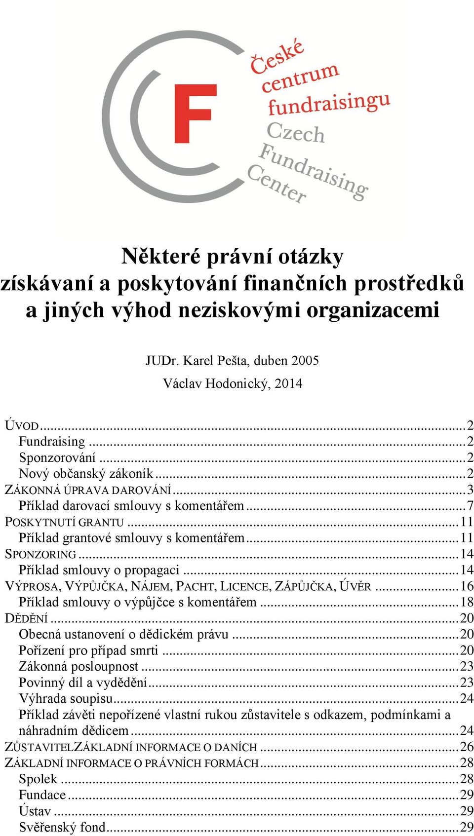 .. 14 VÝPROSA, VÝPŮJČKA, NÁJEM, PACHT, LICENCE, ZÁPŮJČKA, ÚVĚR... 16 Příklad smlouvy o výpůjčce s komentářem... 18 DĚDĚNÍ... 20 Obecná ustanovení o dědickém právu... 20 Pořízení pro případ smrti.