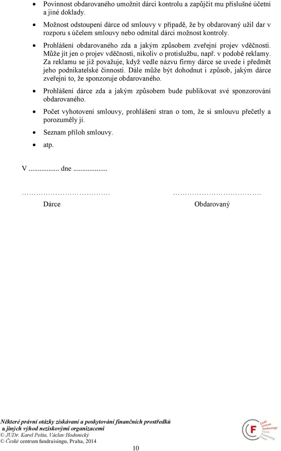 Prohlášení obdarovaného zda a jakým způsobem zveřejní projev vděčnosti. Může jít jen o projev vděčnosti, nikoliv o protislužbu, např. v podobě reklamy.