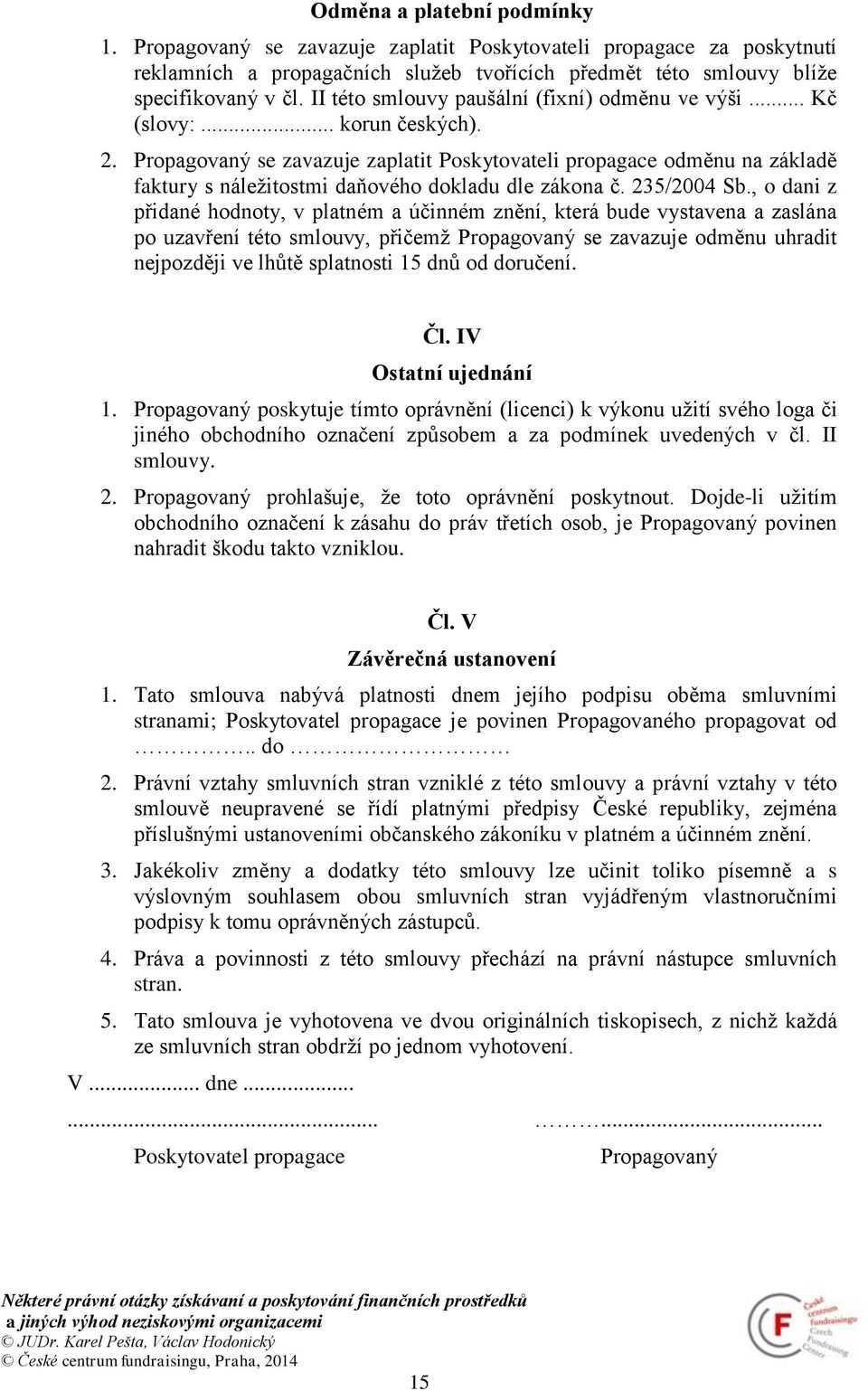 Propagovaný se zavazuje zaplatit Poskytovateli propagace odměnu na základě faktury s náležitostmi daňového dokladu dle zákona č. 235/2004 Sb.