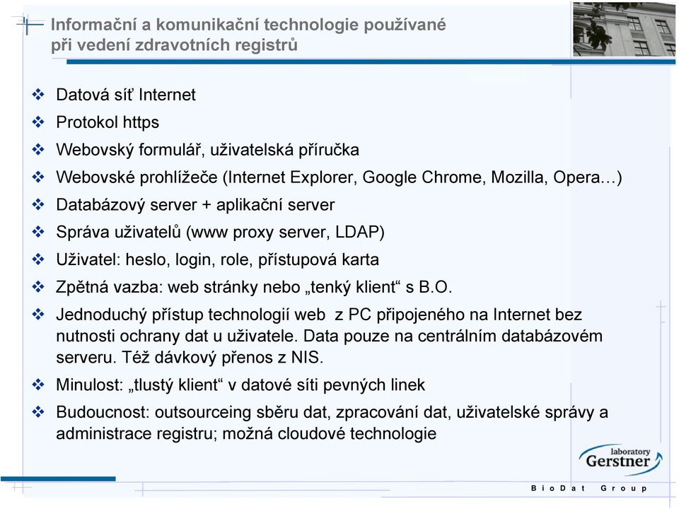 stránky nebo tenký klient s B.O. Jednoduchý přístup technologií web z PC připojeného na Internet bez nutnosti ochrany dat u uživatele. Data pouze na centrálním databázovém serveru.