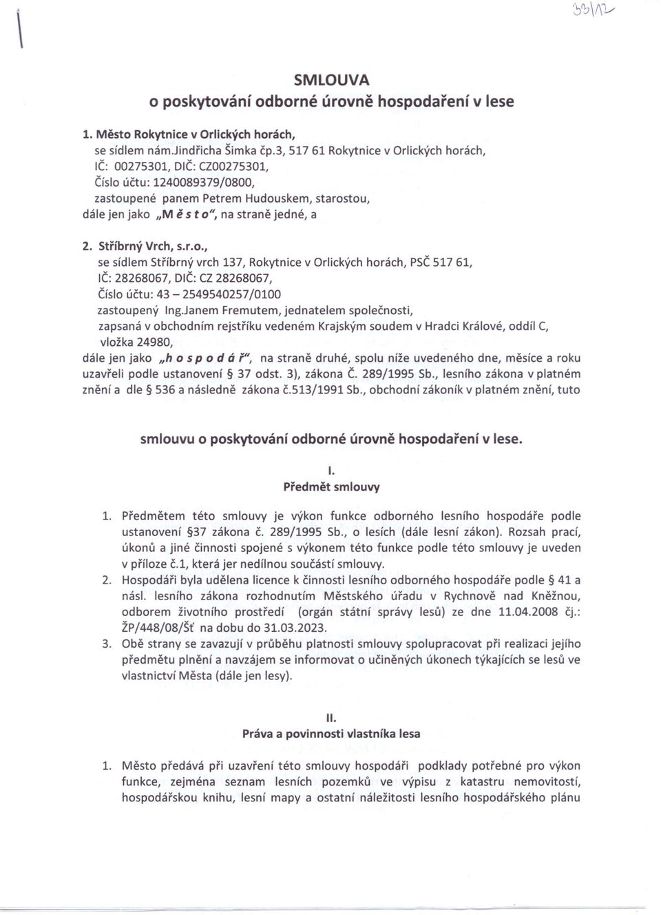 Janem Fremutem, jednatelem společnosti, zapsaná v obchodním rejstříku vedeném Krajským soudem v Hradci Králové, oddíl C, vložka 24980, dále jen jako IIh o s pod á i", na straně druhé, spolu níže