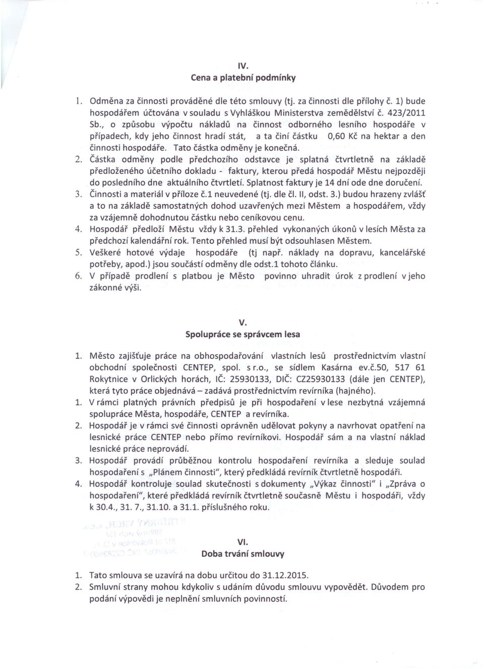 2. Částka odměny podle předchozího odstavce je splatná čtvrtletně na základě předloženého účetního dokladu - faktury, kterou předá hospodář Městu nejpozději do posledního dne aktuálního čtvrtletí.