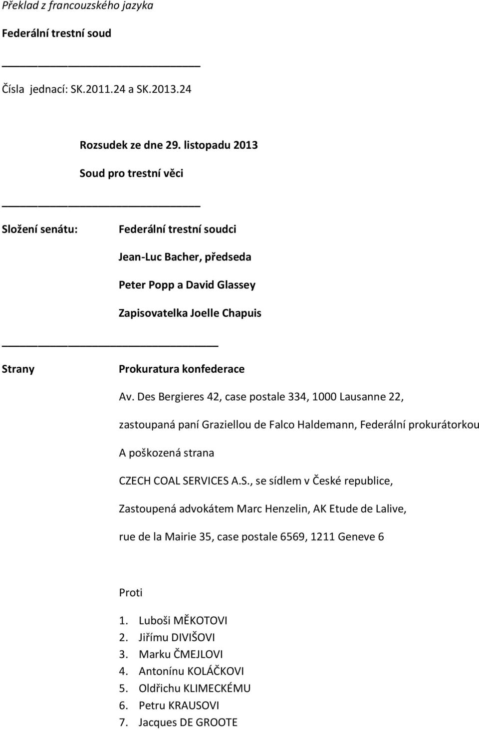 Av. Des Bergieres 42, case postale 334, 1000 Lausanne 22, zastoupaná paní Graziellou de Falco Haldemann, Federální prokurátorkou A poškozená strana CZECH COAL SE