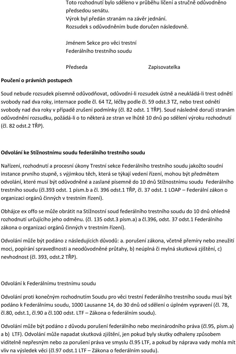 odnětí svobody nad dva roky, internace podle čl. 64 TZ, léčby podle čl. 59 odst.3 TZ, nebo trest odnětí svobody nad dva roky v případě zrušení podmínky (čl. 82 odst. 1 TŘP).