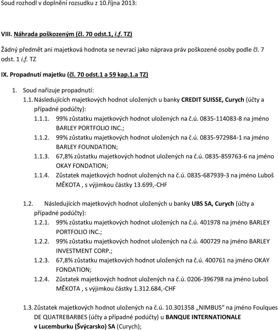 1.1. 99% zůstatku majetkových hodnot uložených na č.ú. 0835-114083-8 na jméno BARLEY PORTFOLIO INC.; 1.1.2. 99% zůstatku majetkových hodnot uložených na č.ú. 0835-972984-1 na jméno BARLEY FOUNDATION; 1.