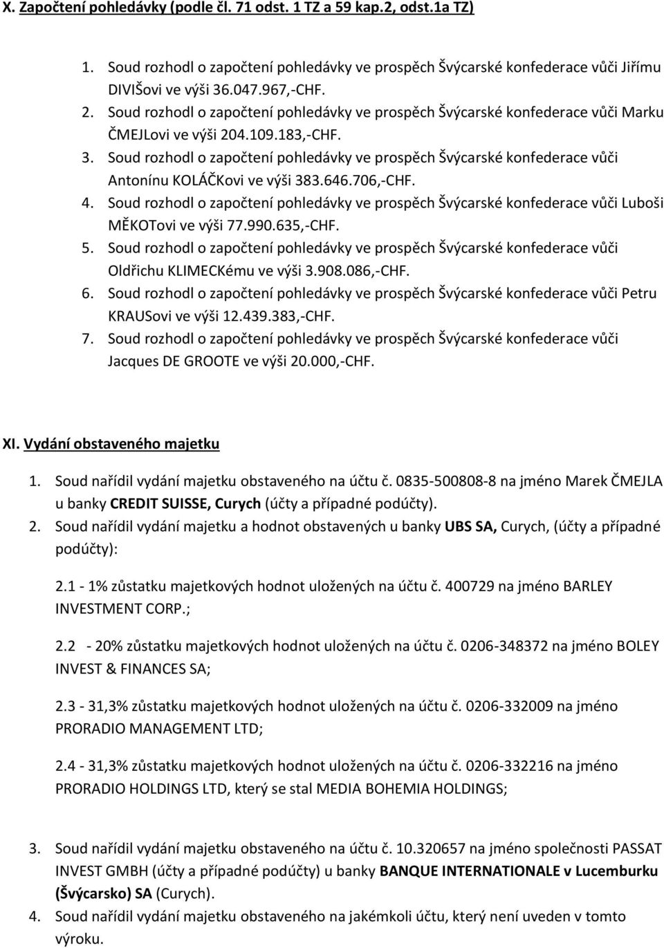 Soud rozhodl o započtení pohledávky ve prospěch Švýcarské konfederace vůči Antonínu KOLÁČKovi ve výši 383.646.706,-CHF. 4.