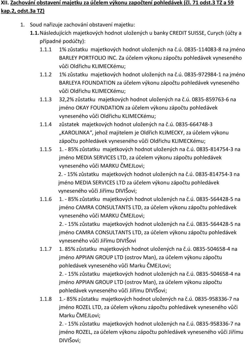 ú. 0835-972984-1 na jméno BARLEYA FOUNDATION za účelem výkonu zápočtu pohledávek vyneseného vůči Oldřichu KLIMECKému; 1.1.3 32,2% zůstatku majetkových hodnot uložených na č.ú. 0835-859763-6 na jméno OKAY FOUNDATION za účelem výkonu zápočtu pohledávek vyneseného vůči Oldřichu KLIMECKému; 1.