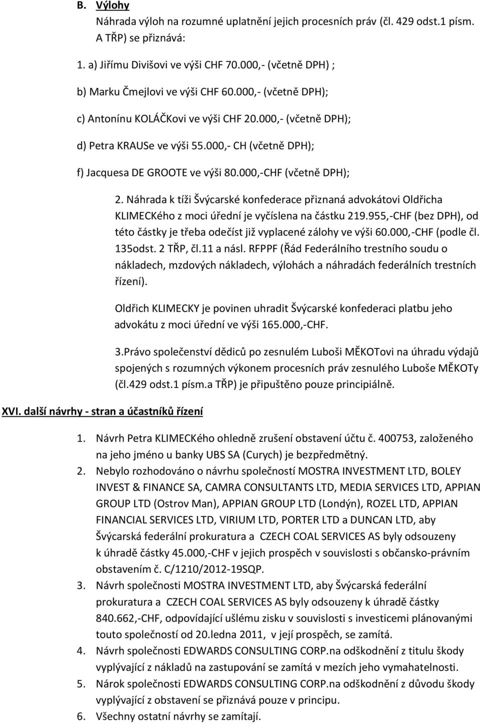 000,- CH (včetně DPH); f) Jacquesa DE GROOTE ve výši 80.000,-CHF (včetně DPH); XVI. další návrhy - stran a účastníků řízení 2.