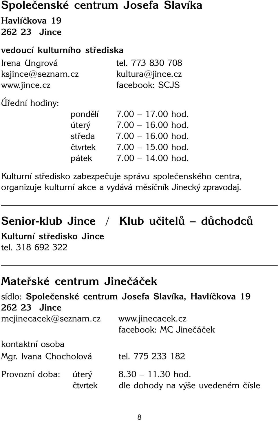 Senior-klub / Klub učitelů důchodců Kulturní středisko tel. 318 692 322 Mateřské centrum Jinečáček sídlo: Společenské centrum Josefa Slavíka, Havlíčkova 19 262 23 mcjinecacek@seznam.cz www.