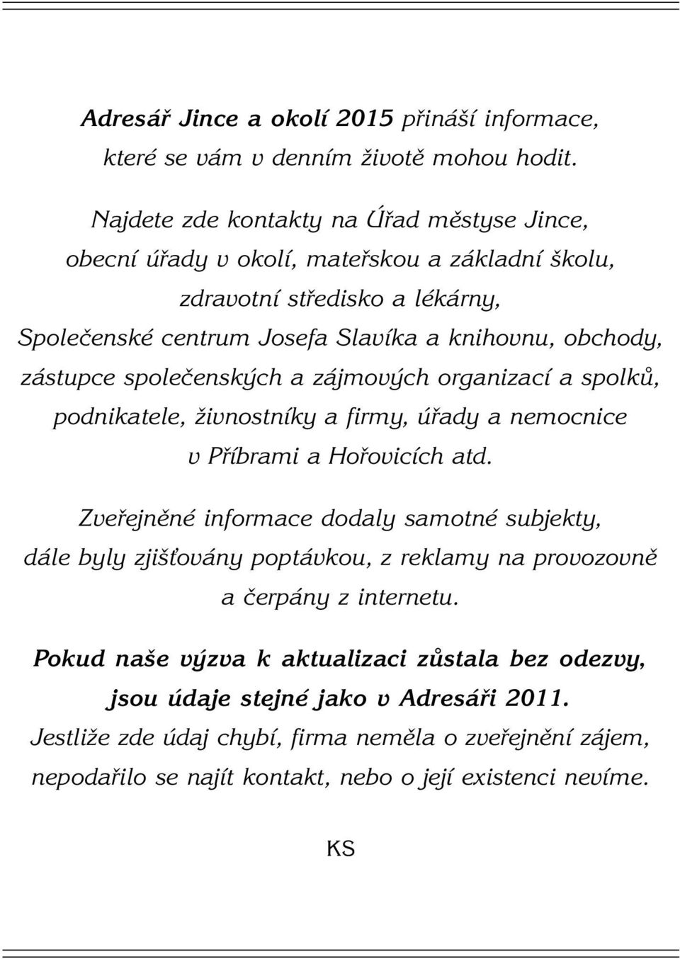 zástupce společenských a zájmových organizací a spolků, podnikatele, živnostníky a firmy, úřady a nemocnice v Příbrami a Hořovicích atd.