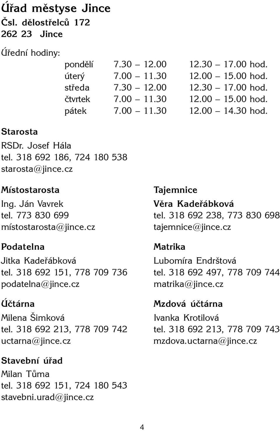 318 692 238, 773 830 698 místostarosta@jince.cz tajemnice@jince.cz Podatelna Matrika Jitka Kadeřábková Lubomíra Endrštová tel. 318 692 151, 778 709 736 tel. 318 692 497, 778 709 744 podatelna@jince.