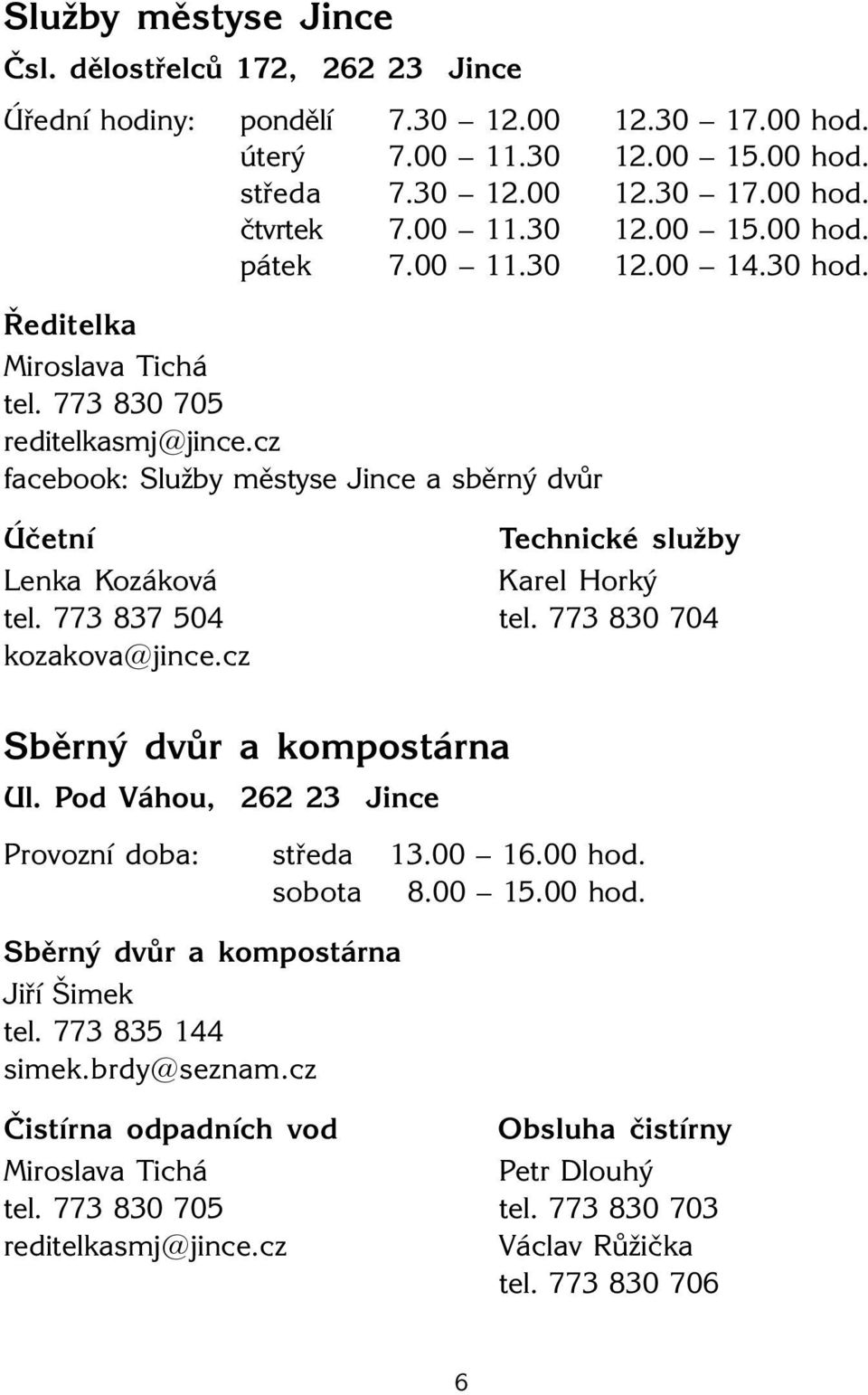 773 837 504 tel. 773 830 704 kozakova@jince.cz Sběrný dvůr a kompostárna Ul. Pod Váhou, 262 23 Provozní doba: středa 13.00 16.00 hod. sobota 8.00 15.00 hod. Sběrný dvůr a kompostárna Jiří Šimek tel.