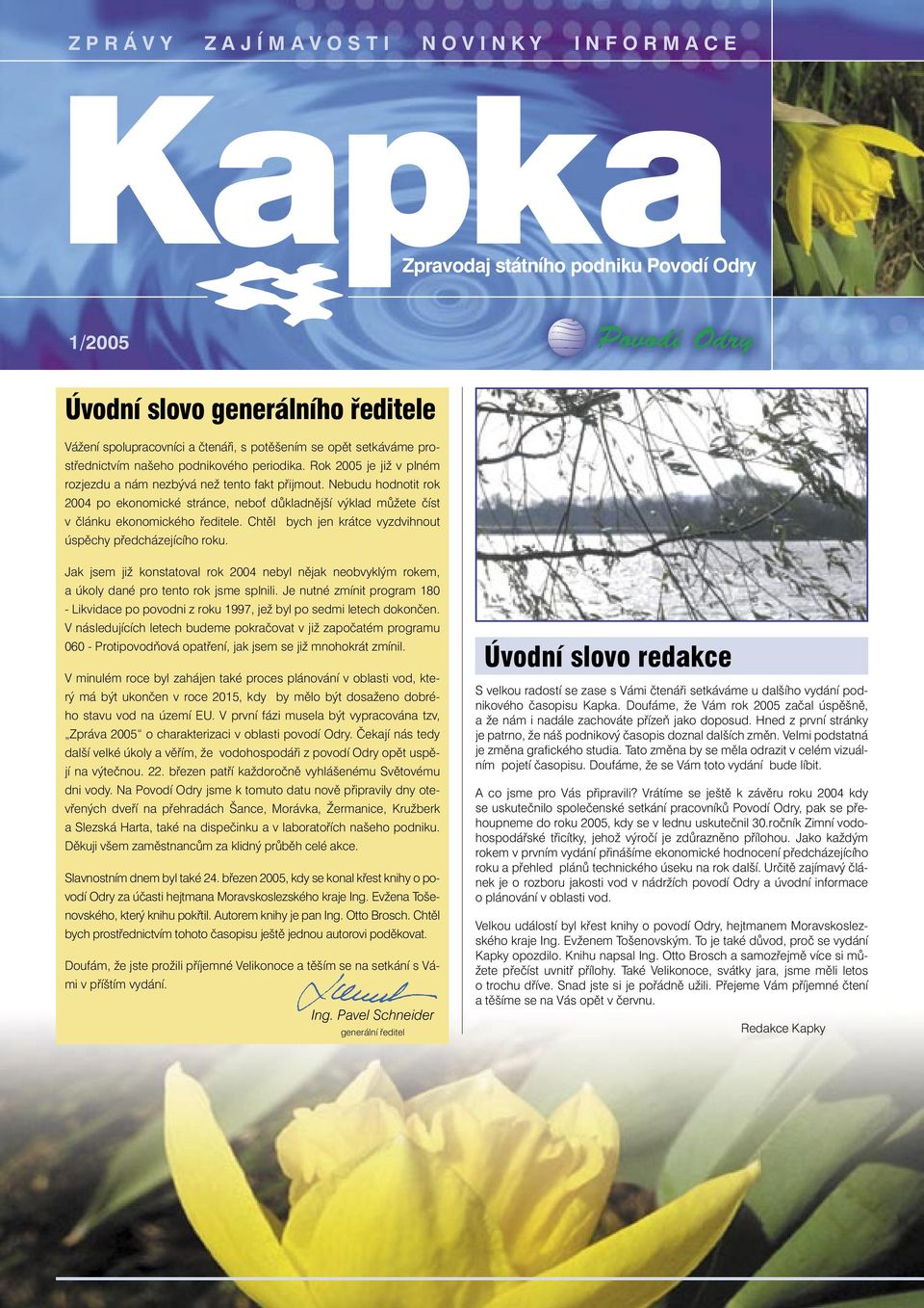 Nebudu hodnotit rok 2004 po ekonomické stránce, neboť důkladnější výklad můžete číst v článku ekonomického ředitele. Chtěl bych jen krátce vyzdvihnout úspěchy předcházejícího roku.