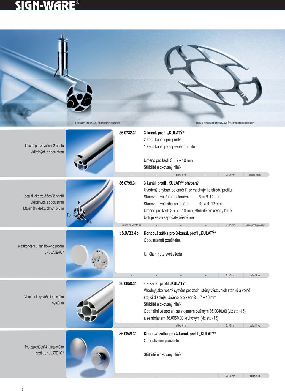 kanál pro upevnění profilu Určeno pro kedr Ø = 7 10 mm délka 6 m Ø: 32 mm balení 10 ks Ideální jako zavěšení 2 printů viditelných z obou stran Maximální délka ohnutí 5,5 m Ri R Ra 36.0799.31 3 kanál.