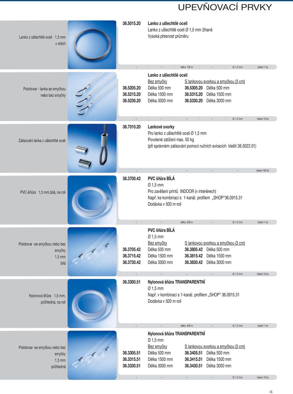 Bez smyčky S lankovou svorkou a smyčkou (3 cm) 36.5205.20 Délka 500 mm 36.5305.20 Délka 500 mm 36.5215.20 Délka 1500 mm 36.5315.20 Délka 1500 mm 36.5230.20 Délka 3000 mm 36.5330.