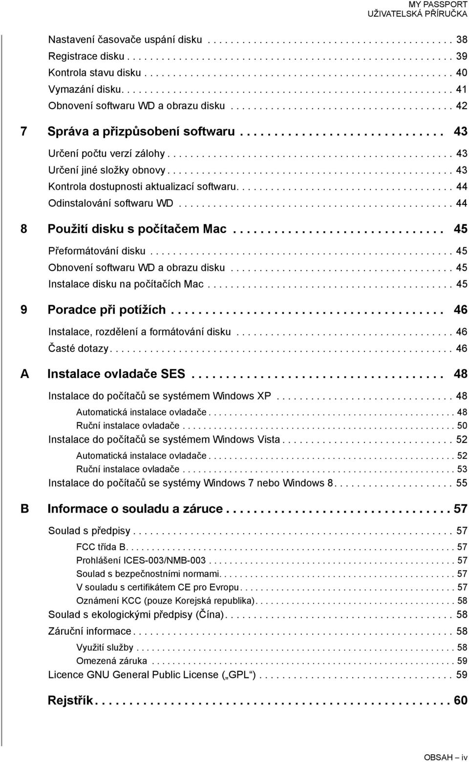 ............................. 43 Určení počtu verzí zálohy.................................................. 43 Určení jiné složky obnovy.................................................. 43 Kontrola dostupnosti aktualizací softwaru.