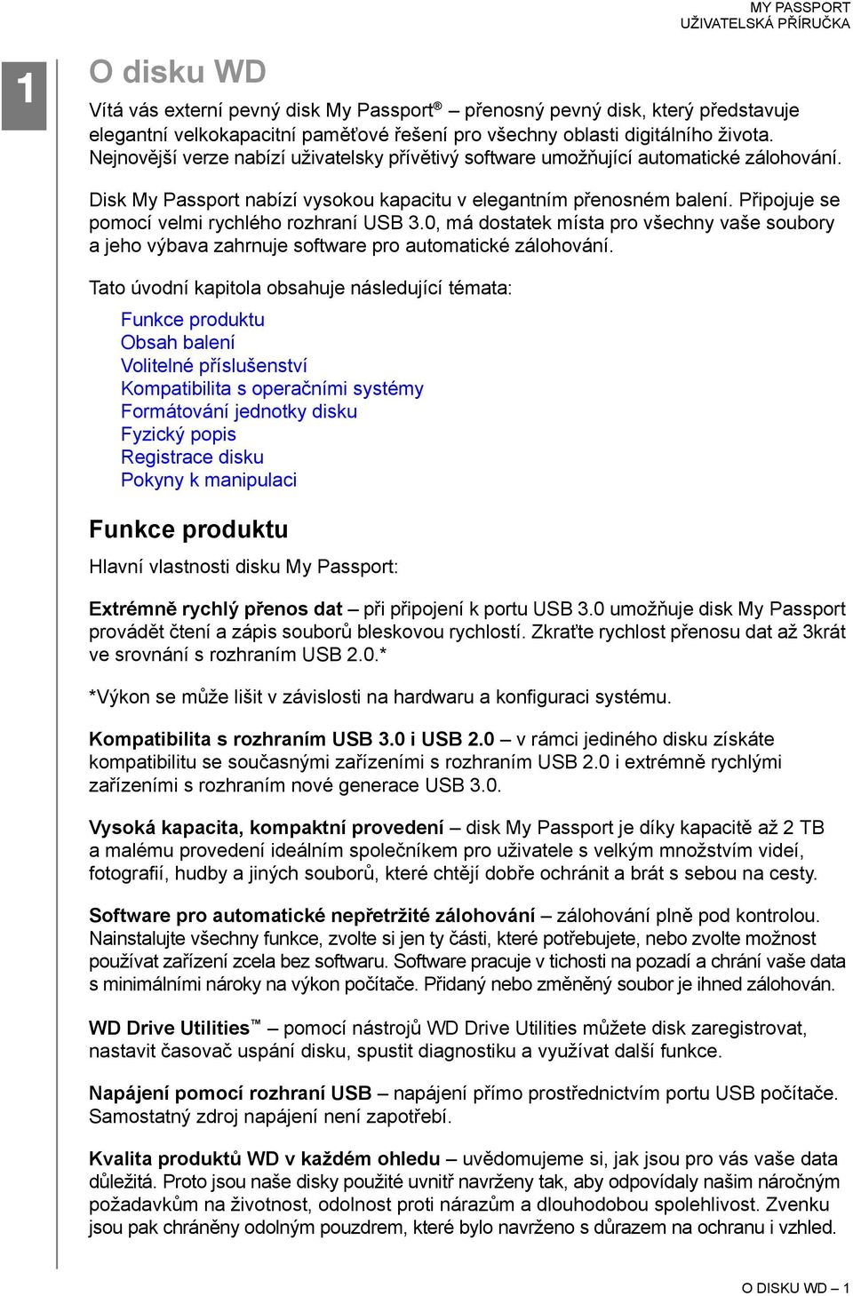 Připojuje se pomocí velmi rychlého rozhraní USB 3.0, má dostatek místa pro všechny vaše soubory a jeho výbava zahrnuje software pro automatické zálohování.