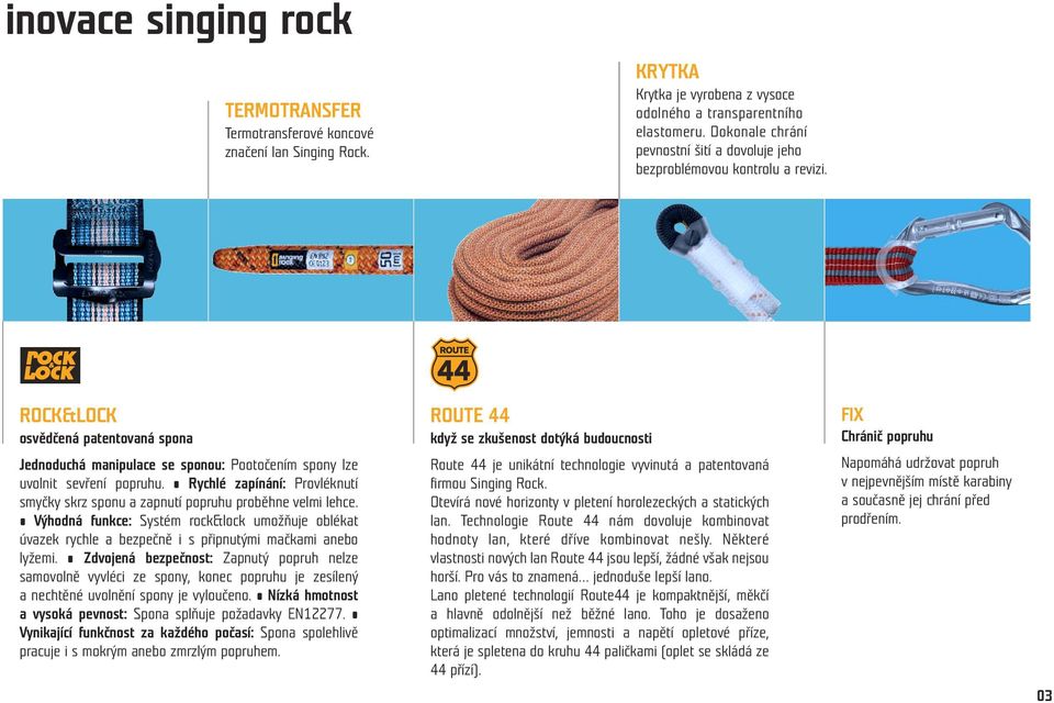 Rychlé zapínání: Provléknutí smyčky skrz sponu a zapnutí popruhu proběhne velmi lehce. Výhodná funkce: Systém rock&lock umožňuje oblékat úvazek rychle a bezpečně i s připnutými mačkami anebo lyžemi.