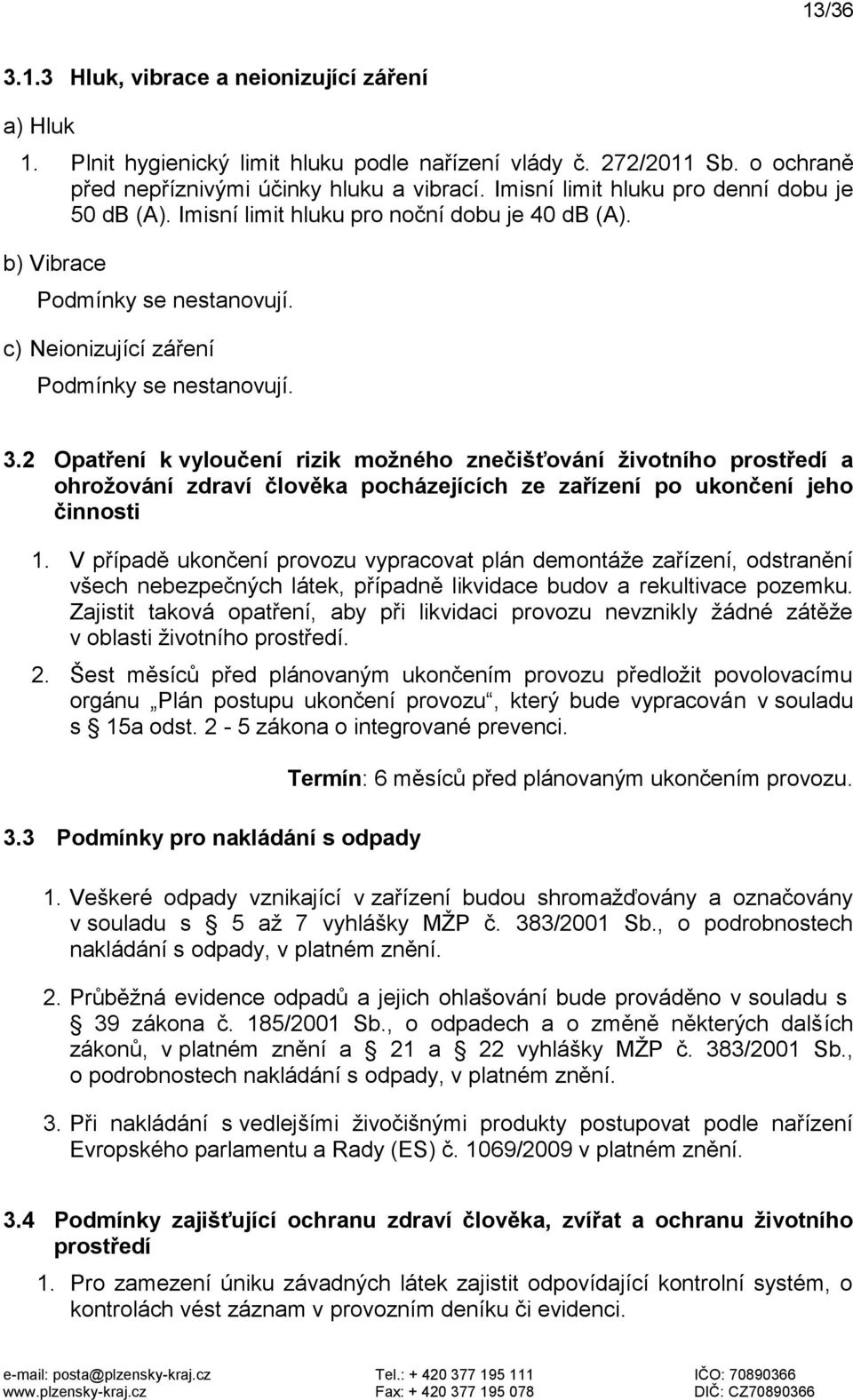 2 Opatření k vyloučení rizik možného znečišťování životního prostředí a ohrožování zdraví člověka pocházejících ze zařízení po ukončení jeho činnosti 1.