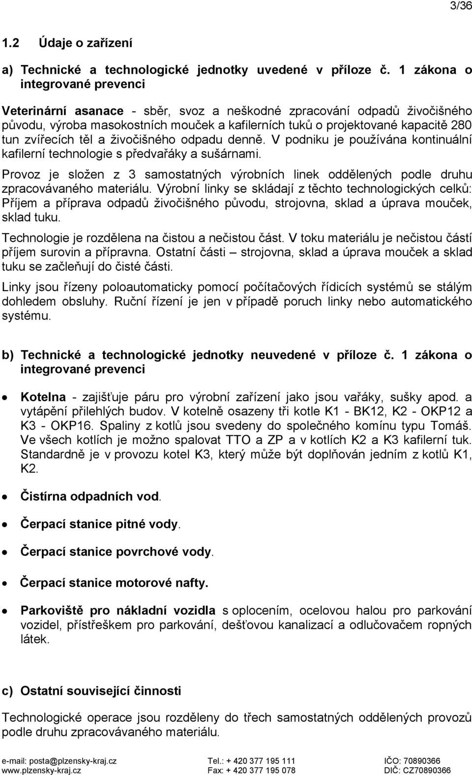 zvířecích těl a živočišného odpadu denně. V podniku je používána kontinuální kafilerní technologie s předvařáky a sušárnami.