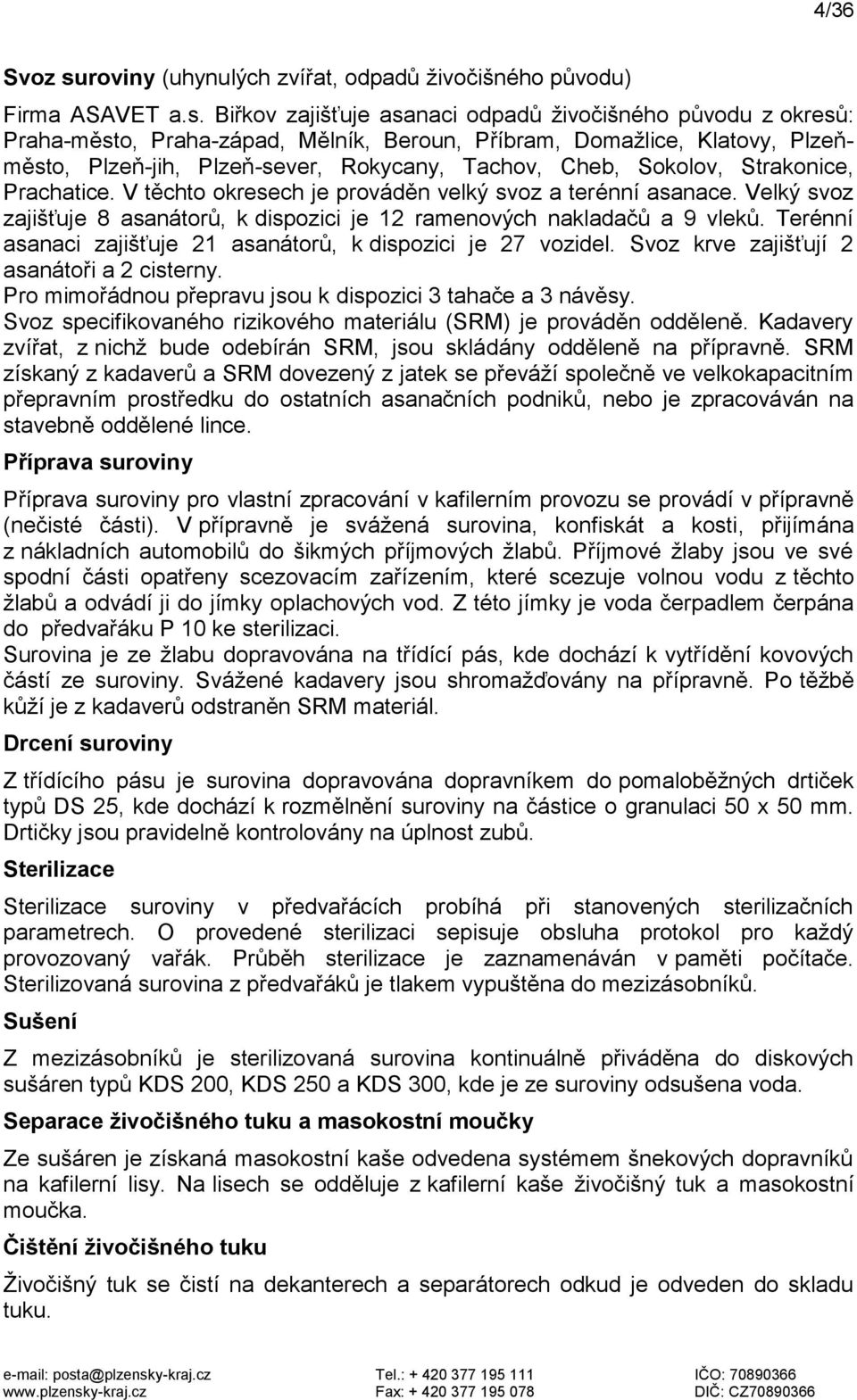 Biřkov zajišťuje asanaci odpadů živočišného původu z okresů: Praha-město, Praha-západ, Mělník, Beroun, Příbram, Domažlice, Klatovy, Plzeňměsto, Plzeň-jih, Plzeň-sever, Rokycany, Tachov, Cheb,