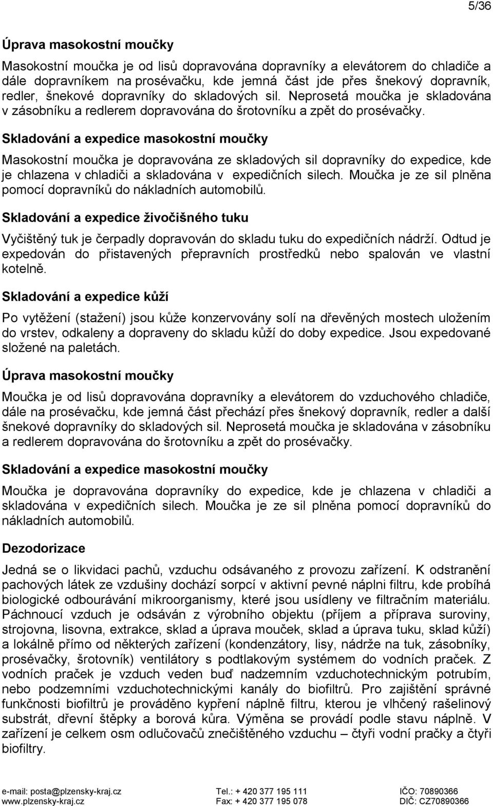 Skladování a expedice masokostní moučky Masokostní moučka je dopravována ze skladových sil dopravníky do expedice, kde je chlazena v chladiči a skladována v expedičních silech.