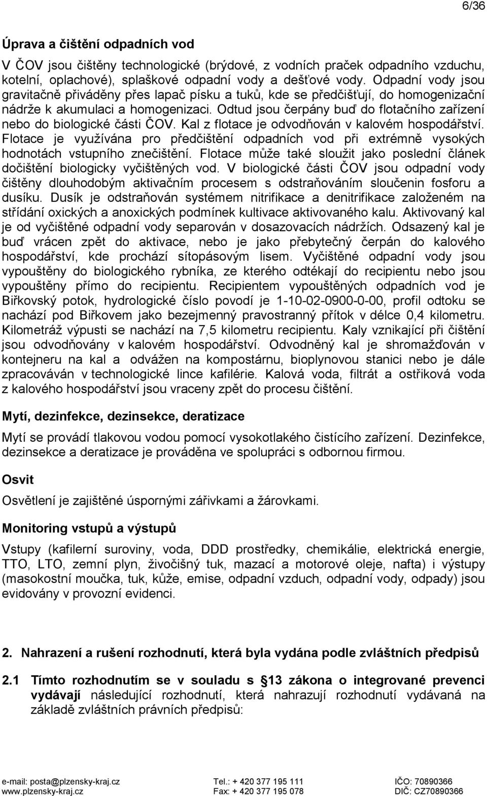 Odtud jsou čerpány buď do flotačního zařízení nebo do biologické části ČOV. Kal z flotace je odvodňován v kalovém hospodářství.