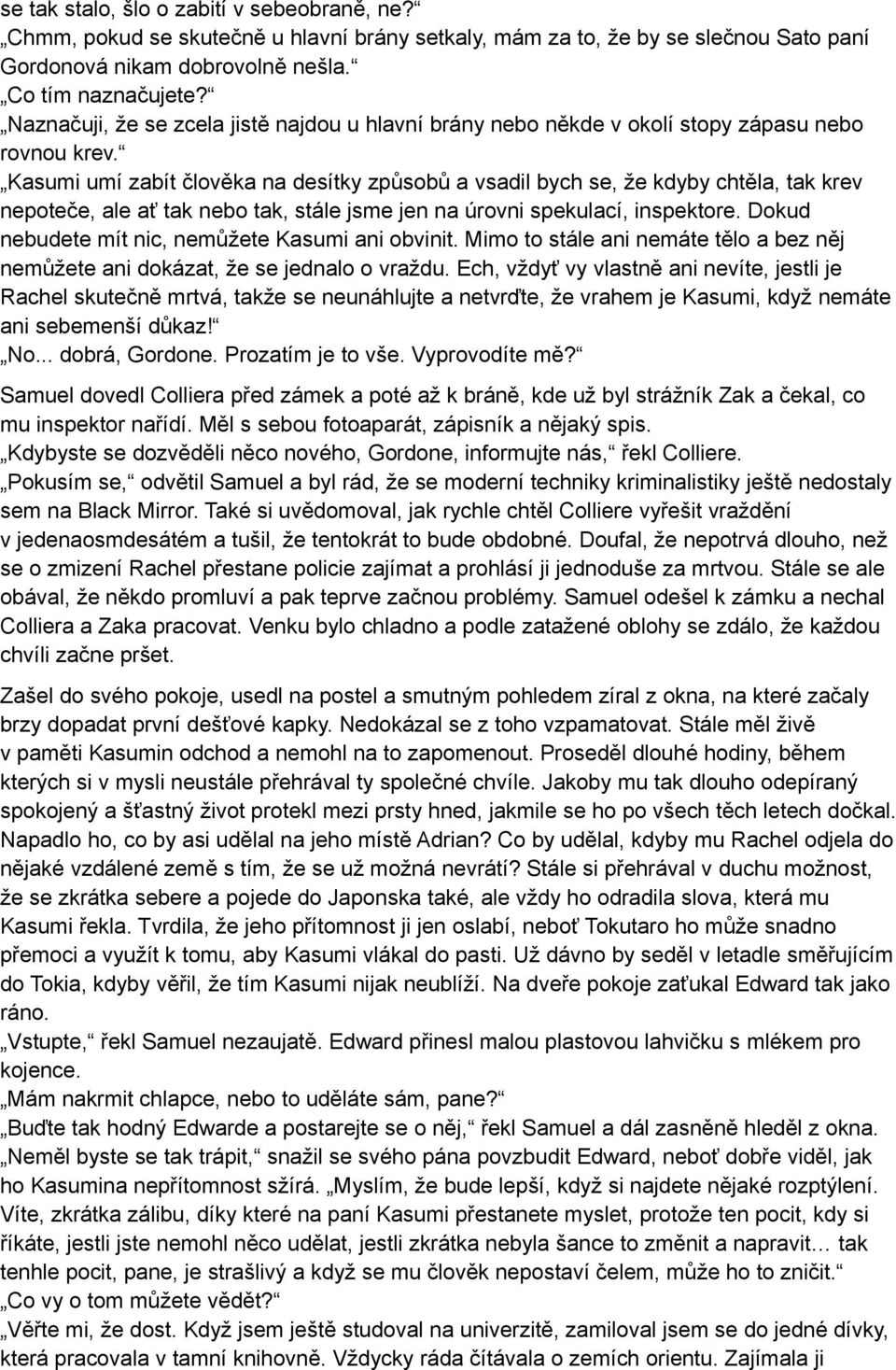 Kasumi umí zabít člověka na desítky způsobů a vsadil bych se, že kdyby chtěla, tak krev nepoteče, ale ať tak nebo tak, stále jsme jen na úrovni spekulací, inspektore.