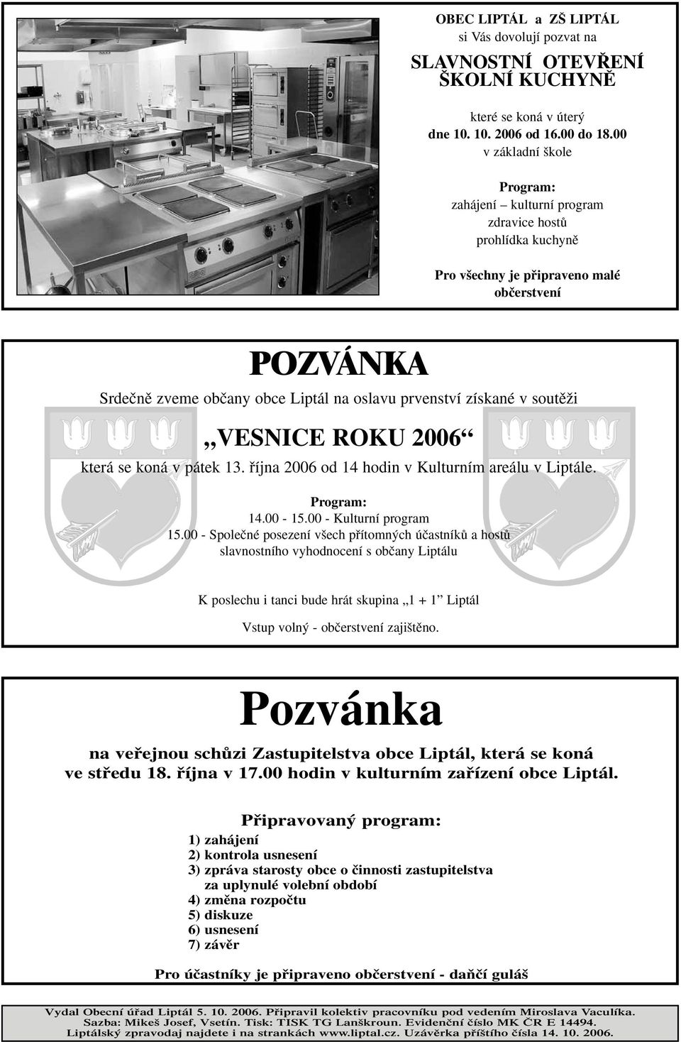 získané v soutûïi VESNICE ROKU 2006 která se koná v pátek 13. fiíjna 2006 od 14 hodin v Kulturním areálu v Liptále. Program: 14.00-15.00 - Kulturní program 15.