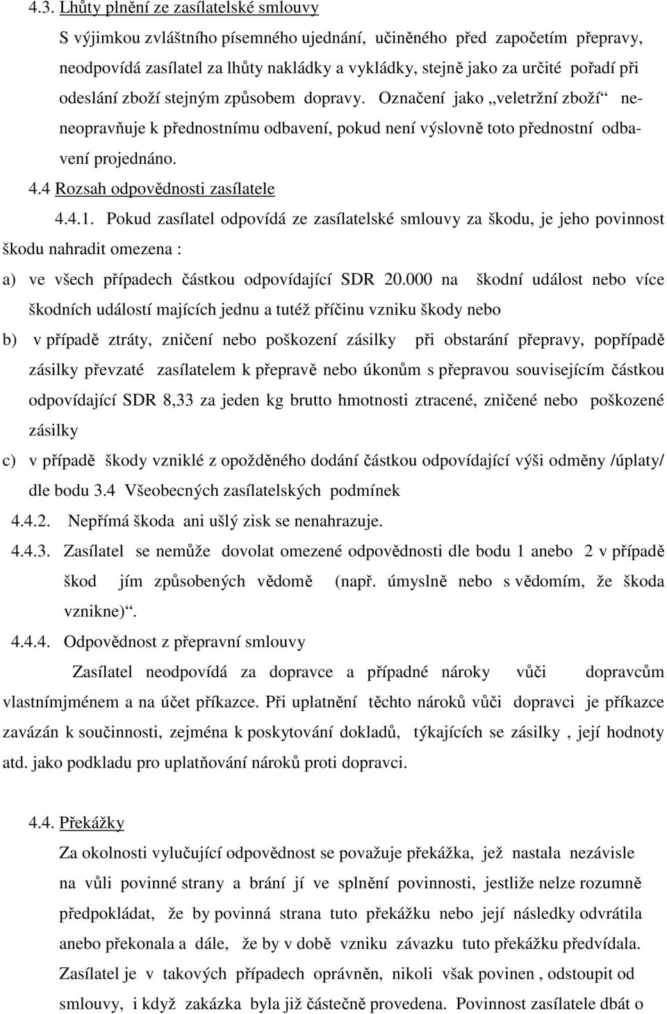 4 Rozsah odpovědnosti zasílatele 4.4.1. Pokud zasílatel odpovídá ze zasílatelské smlouvy za škodu, je jeho povinnost škodu nahradit omezena : a) ve všech případech částkou odpovídající SDR 20.