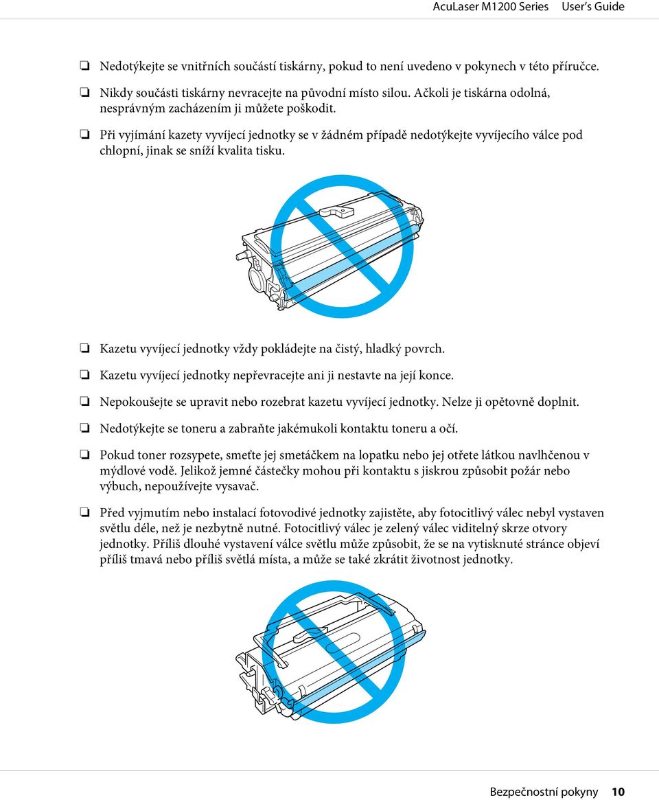 Kazetu vyvíjecí jednotky vždy pokládejte na čistý, hladký povrch. Kazetu vyvíjecí jednotky nepřevracejte ani ji nestavte na její konce. Nepokoušejte se upravit nebo rozebrat kazetu vyvíjecí jednotky.
