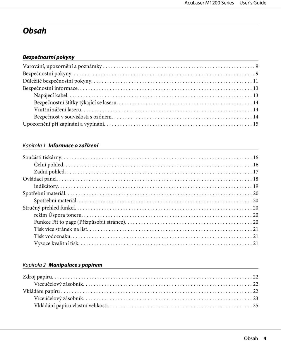 .. 15 Kapitola 1 Informace o zařízení Součásti tiskárny... 16 Čelní pohled... 16 Zadní pohled... 17 Ovládací panel... 18 indikátory... 19 Spotřební materiál... 20 Spotřební materiál.