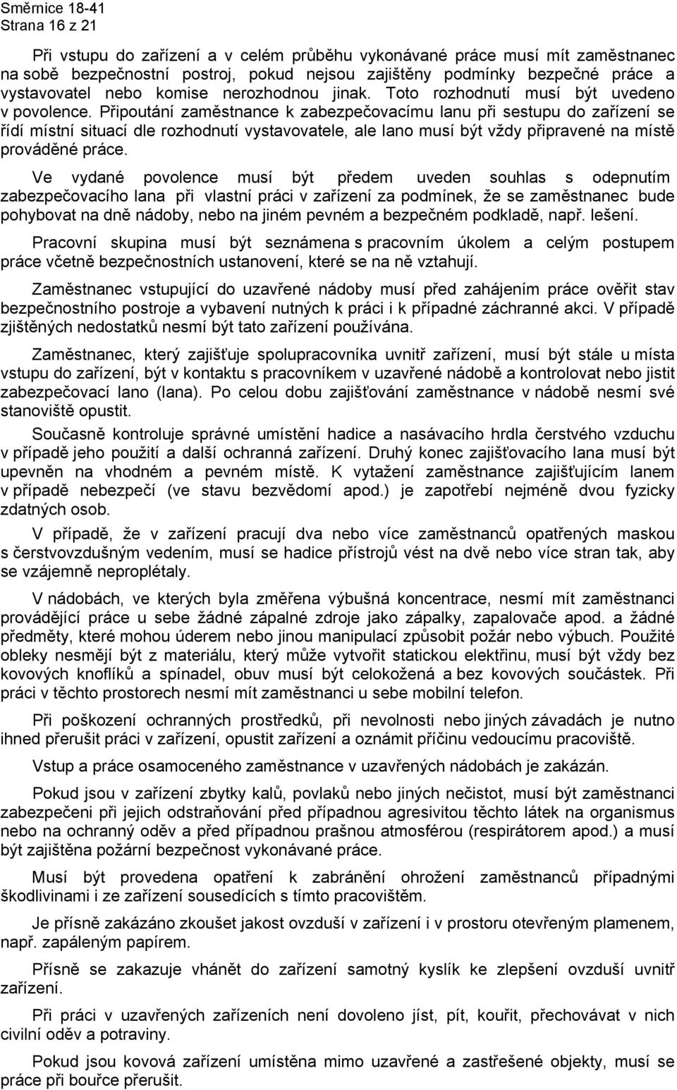 Připoutání zaměstnance k zabezpečovacímu lanu při sestupu do zařízení se řídí místní situací dle rozhodnutí vystavovatele, ale lano musí být vždy připravené na místě prováděné práce.