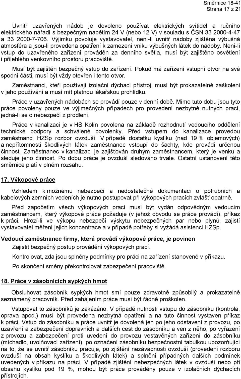 Není-li vstup do uzavřeného zařízení prováděn za denního světla, musí být zajištěno osvětlení i přilehlého venkovního prostoru pracoviště. Musí být zajištěn bezpečný vstup do zařízení.