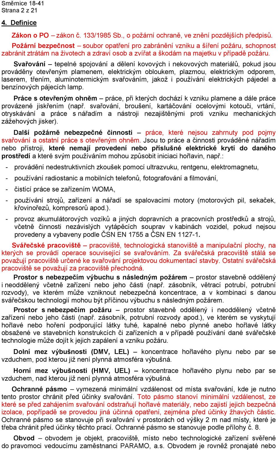 Svařování tepelné spojování a dělení kovových i nekovových materiálů, pokud jsou prováděny otevřeným plamenem, elektrickým obloukem, plazmou, elektrickým odporem, laserem, třením, aluminotermickým