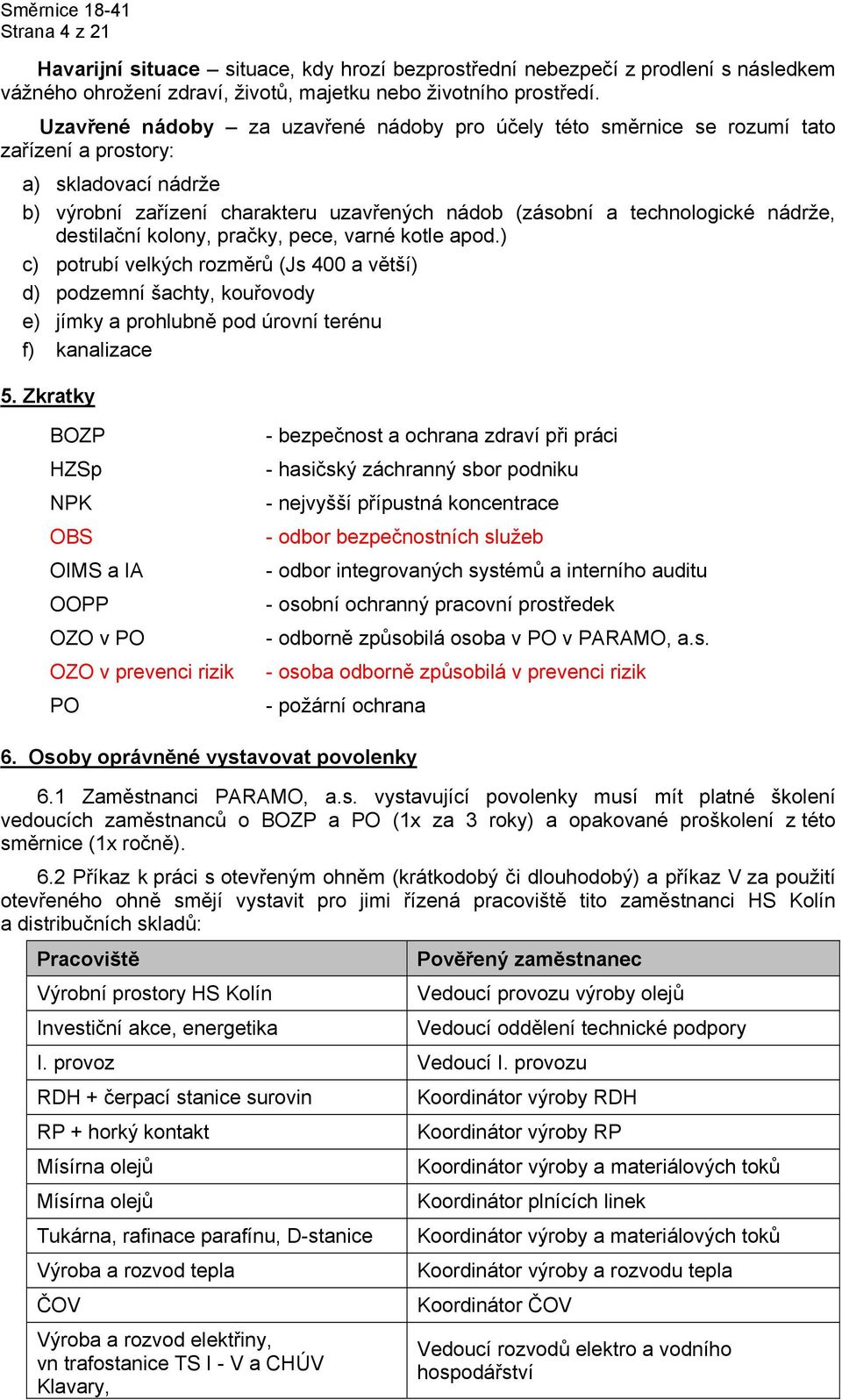 destilační kolony, pračky, pece, varné kotle apod.) c) potrubí velkých rozměrů (Js 400 a větší) d) podzemní šachty, kouřovody e) jímky a prohlubně pod úrovní terénu f) kanalizace 5.