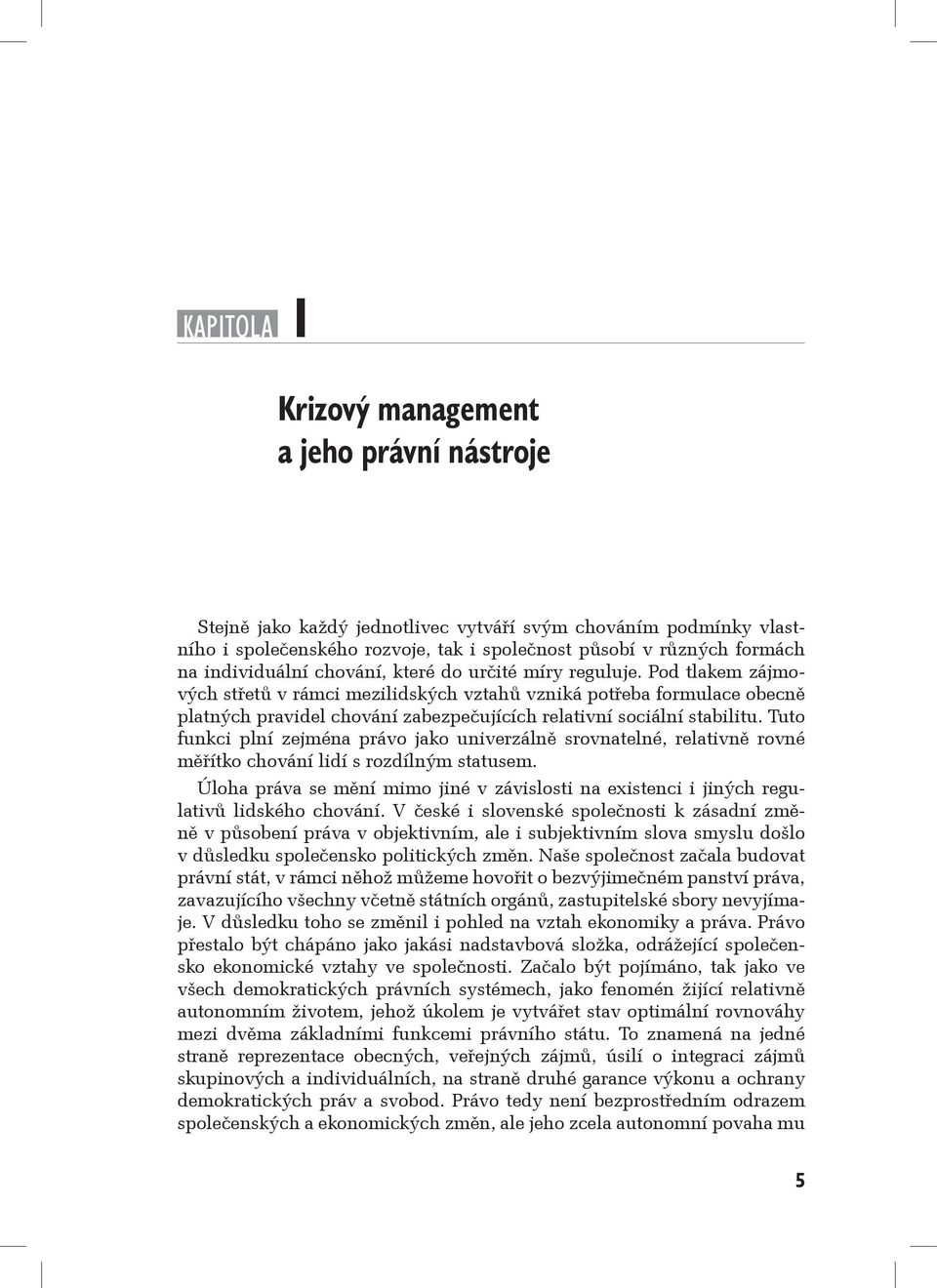 Pod tlakem zájmových střetů v rámci mezilidských vztahů vzniká potřeba formulace obecně platných pravidel chování zabezpečujících relativní sociální stabilitu.