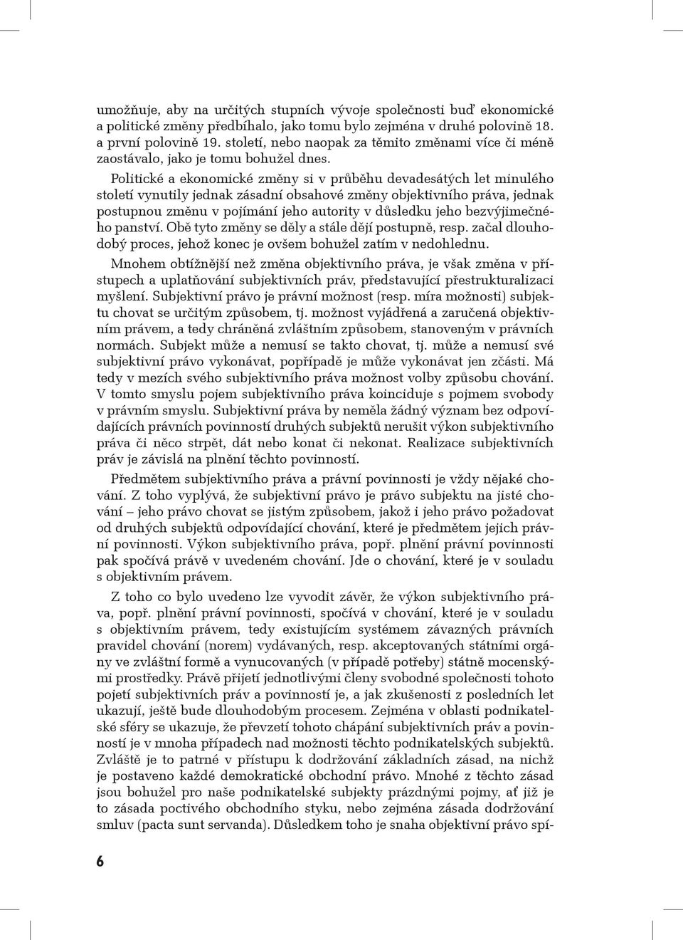 Politické a ekonomické změny si v průběhu devadesátých let minulého století vynutily jednak zásadní obsahové změny objektivního práva, jednak postupnou změnu v pojímání jeho autority v důsledku jeho