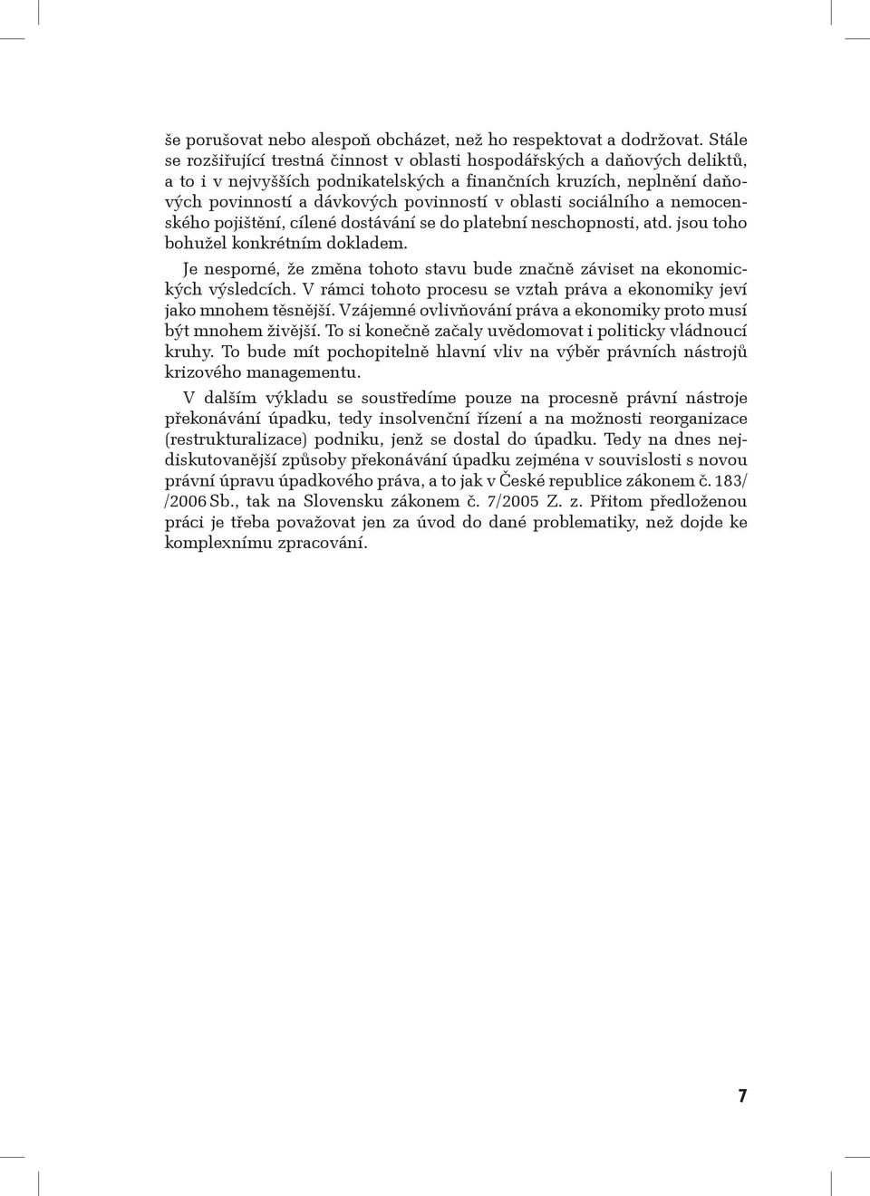 oblasti sociálního a nemocenského pojištění, cílené dostávání se do platební neschopnosti, atd. jsou toho bohužel konkrétním dokladem.