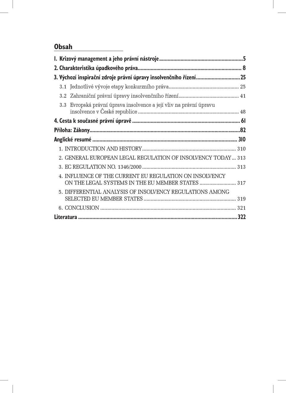 3 Evropská právní úprava insolvence a její vliv na právní úpravu insolvence v České republice... 48 4. Cesta k současné právní úpravě... 61 Příloha: Zákony...82 Anglické resumé... 310 1.