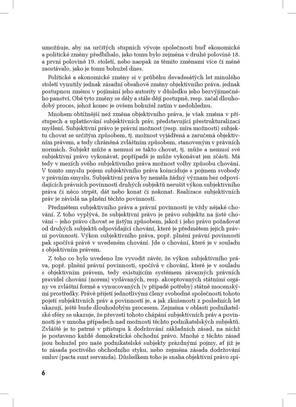 Politické a ekonomické změny si v průběhu devadesátých let minulého století vynutily jednak zásadní obsahové změny objektivního práva, jednak postupnou změnu v pojímání jeho autority v důsledku jeho