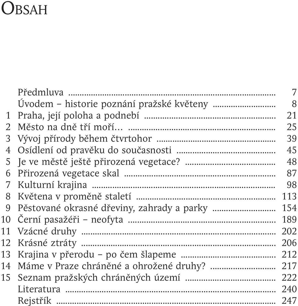 .. Květena v proměně staletí... Pěstované okrasné dřeviny, zahrady a parky... Černí pasažéři neofyta... Vzácné druhy... Krásné ztráty.